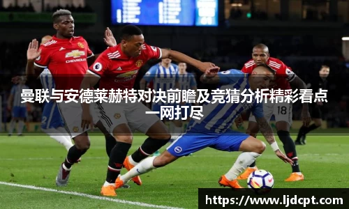曼联与安德莱赫特对决前瞻及竞猜分析精彩看点一网打尽