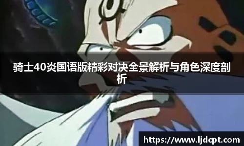 骑士40炎国语版精彩对决全景解析与角色深度剖析